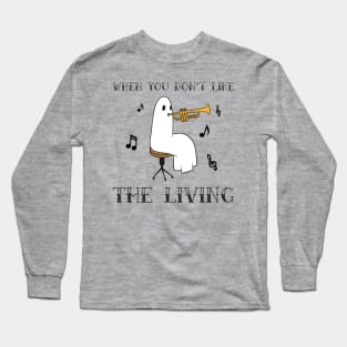 “When You Don’t Like The Living” Ghost With A Trumpet Long Sleeve T-Shirt